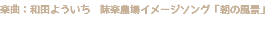 楽曲：和田よういち　味楽農場イメージソング「朝の風景」